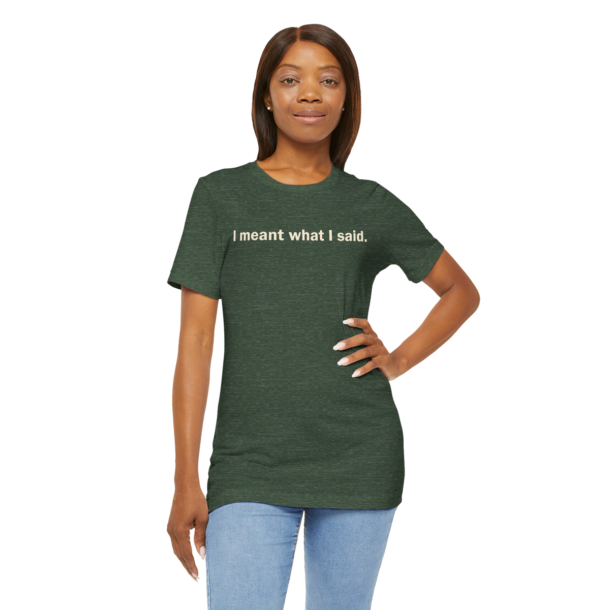 I Meant What I Said — Unisex T-Shirt